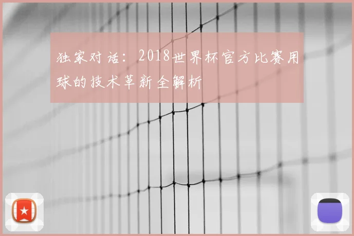 独家对话:2018世界杯官方比赛用球的技术革新全解析