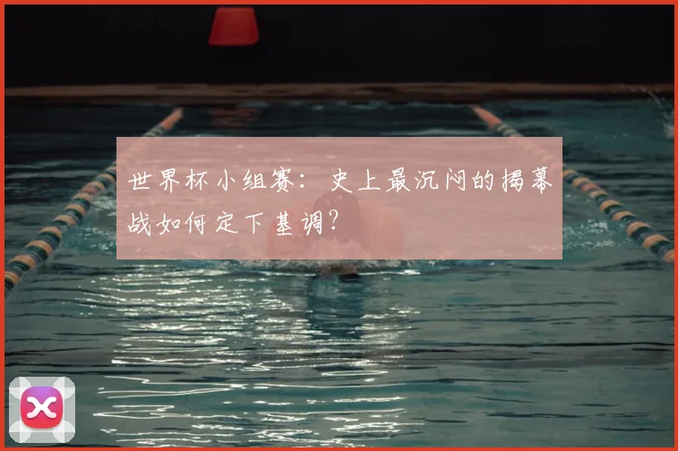 世界杯小组赛：史上最沉闷的揭幕战如何定下基调？