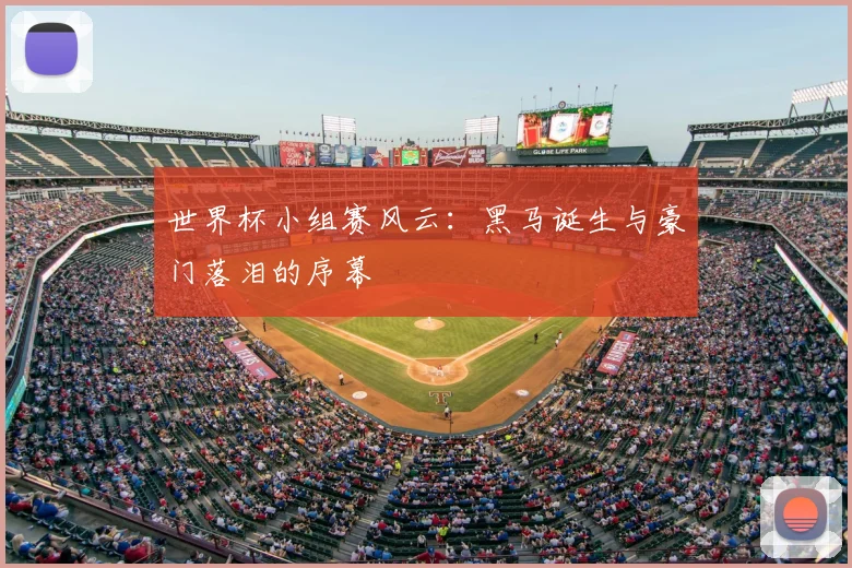 世界杯小组赛风云：黑马诞生与豪门落泪的序幕