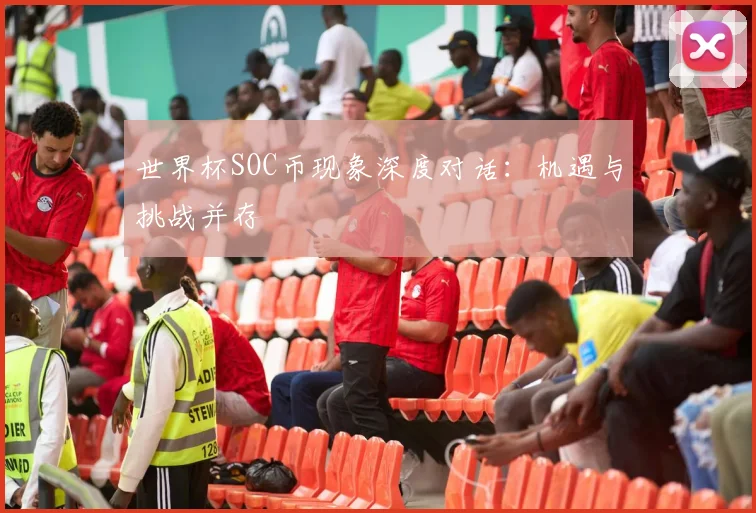 世界杯SOC币现象深度对话：机遇与挑战并存