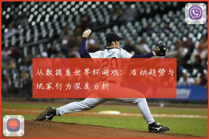 从数据看世界杯游戏：活动趋势与玩家行为深度分析