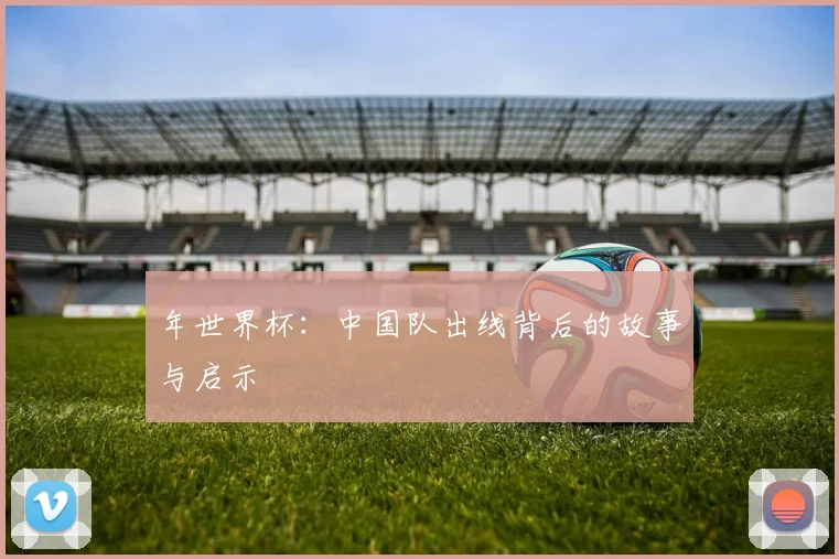 年世界杯：中国队出线背后的故事与启示